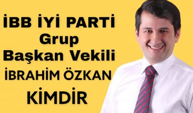 İBB İYİ Parti Grup Başkan Vekili İbrahim Özkan Kimdir ?