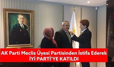 AK Parti Meclis üyesi Partisinden istifa ederek İYİ Partiye katıldı.