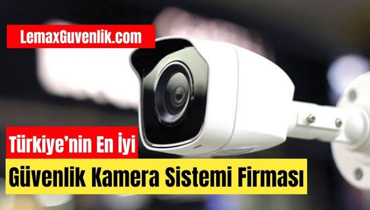 Güvenlik Kamera Sistemi Önerisi Sektörün En İyi Firması, Lemax Güvenlik Kamera Sistemleri