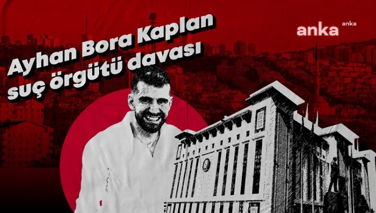 Ayhan Bora Kaplan suç örgütü davasında son dakika gelişme